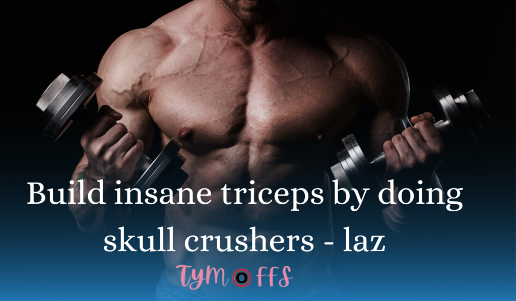 build insane triceps by doing skull crushers - laz - tymoff